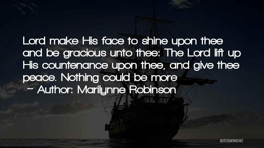 Marilynne Robinson Quotes: Lord Make His Face To Shine Upon Thee And Be Gracious Unto Thee: The Lord Lift Up His Countenance Upon