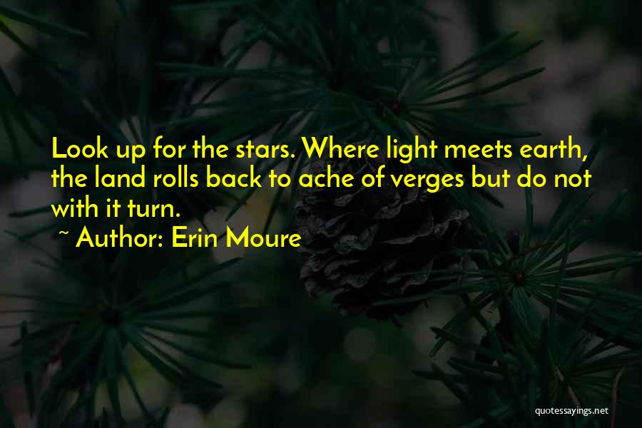Erin Moure Quotes: Look Up For The Stars. Where Light Meets Earth, The Land Rolls Back To Ache Of Verges But Do Not