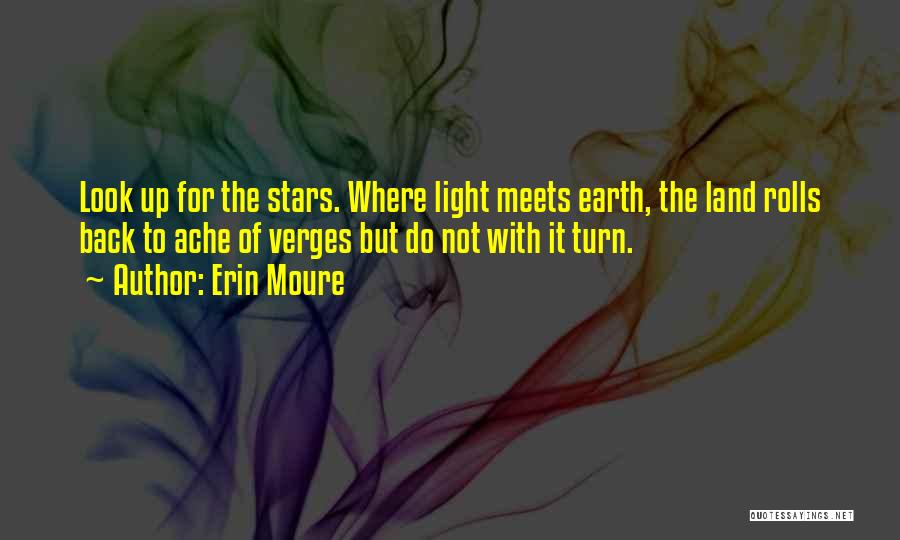 Erin Moure Quotes: Look Up For The Stars. Where Light Meets Earth, The Land Rolls Back To Ache Of Verges But Do Not