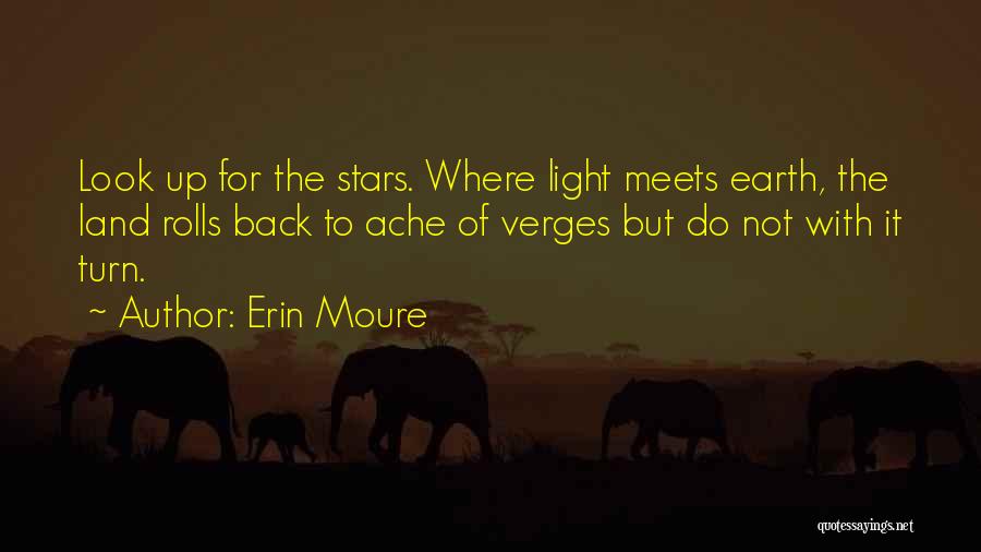 Erin Moure Quotes: Look Up For The Stars. Where Light Meets Earth, The Land Rolls Back To Ache Of Verges But Do Not