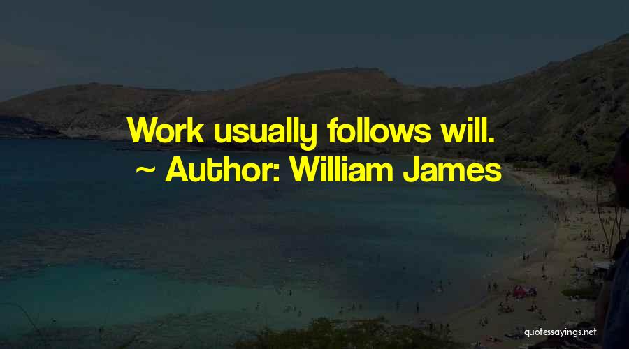 William James Quotes: Work Usually Follows Will.