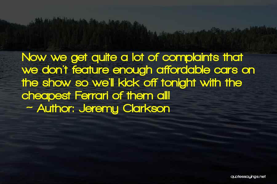 Jeremy Clarkson Quotes: Now We Get Quite A Lot Of Complaints That We Don't Feature Enough Affordable Cars On The Show So We'll