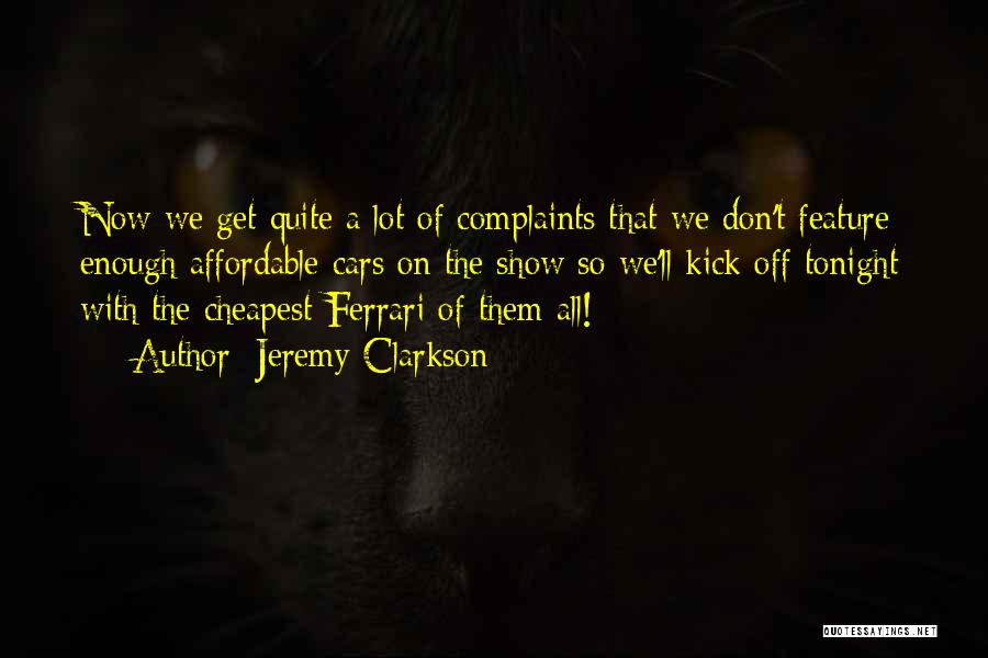 Jeremy Clarkson Quotes: Now We Get Quite A Lot Of Complaints That We Don't Feature Enough Affordable Cars On The Show So We'll