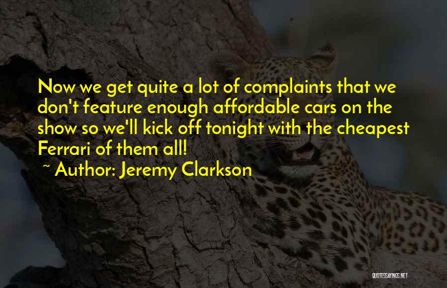 Jeremy Clarkson Quotes: Now We Get Quite A Lot Of Complaints That We Don't Feature Enough Affordable Cars On The Show So We'll