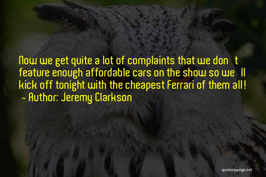 Jeremy Clarkson Quotes: Now We Get Quite A Lot Of Complaints That We Don't Feature Enough Affordable Cars On The Show So We'll