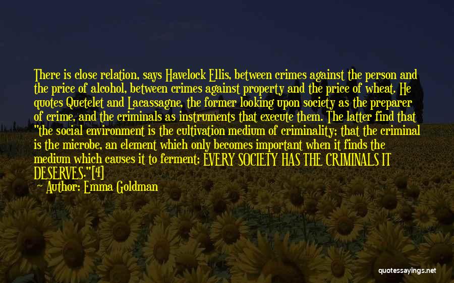 Emma Goldman Quotes: There Is Close Relation, Says Havelock Ellis, Between Crimes Against The Person And The Price Of Alcohol, Between Crimes Against