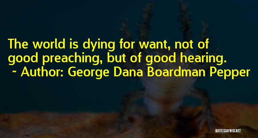 George Dana Boardman Pepper Quotes: The World Is Dying For Want, Not Of Good Preaching, But Of Good Hearing.