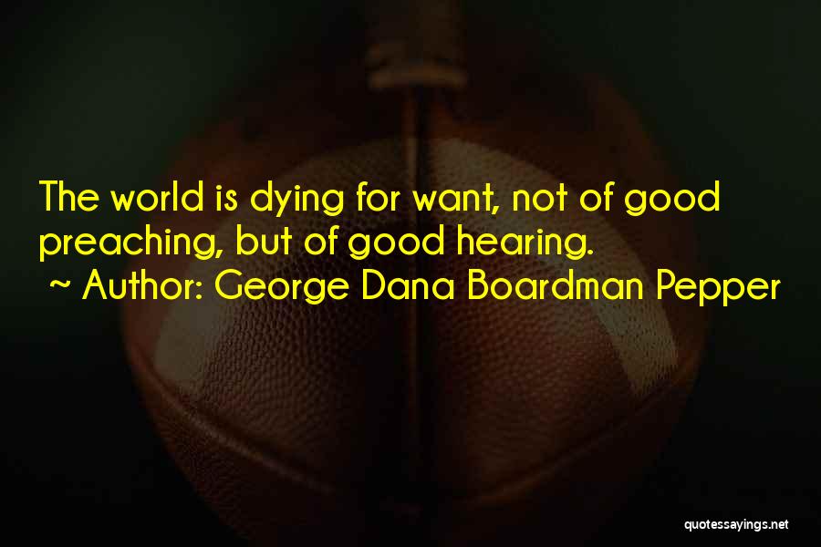 George Dana Boardman Pepper Quotes: The World Is Dying For Want, Not Of Good Preaching, But Of Good Hearing.