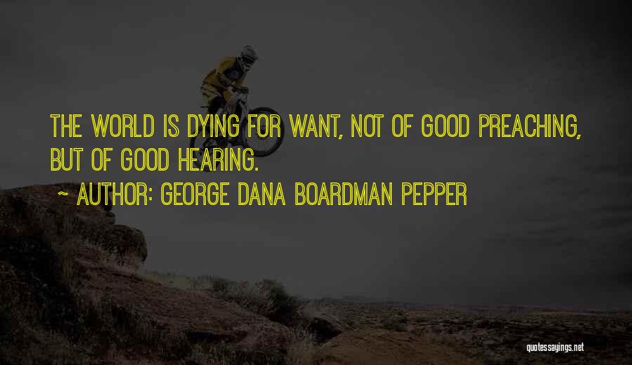 George Dana Boardman Pepper Quotes: The World Is Dying For Want, Not Of Good Preaching, But Of Good Hearing.