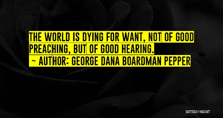 George Dana Boardman Pepper Quotes: The World Is Dying For Want, Not Of Good Preaching, But Of Good Hearing.