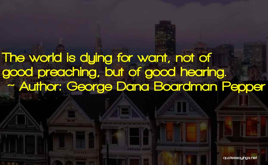 George Dana Boardman Pepper Quotes: The World Is Dying For Want, Not Of Good Preaching, But Of Good Hearing.