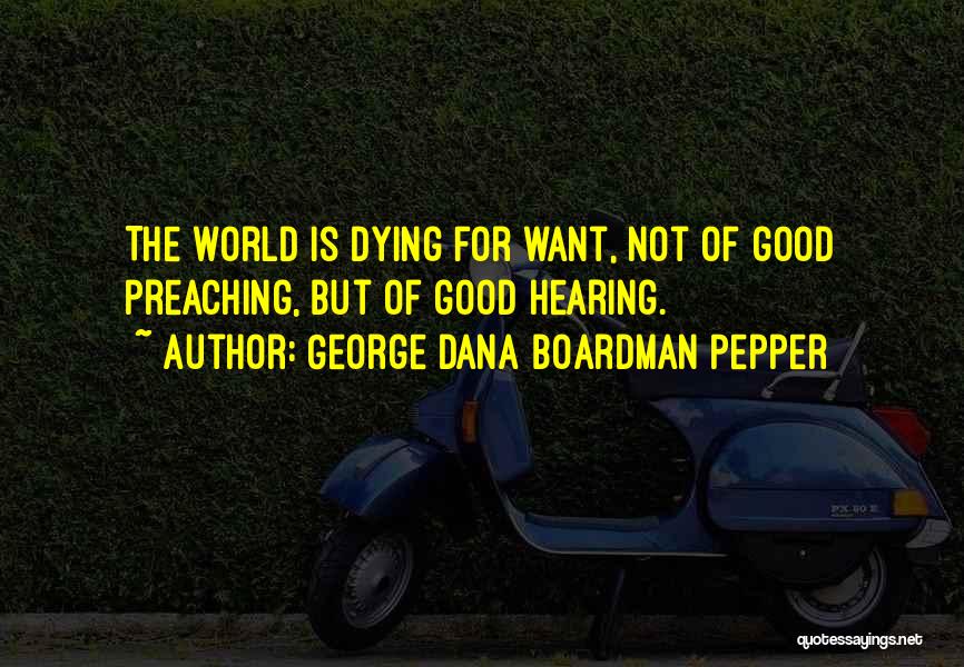 George Dana Boardman Pepper Quotes: The World Is Dying For Want, Not Of Good Preaching, But Of Good Hearing.
