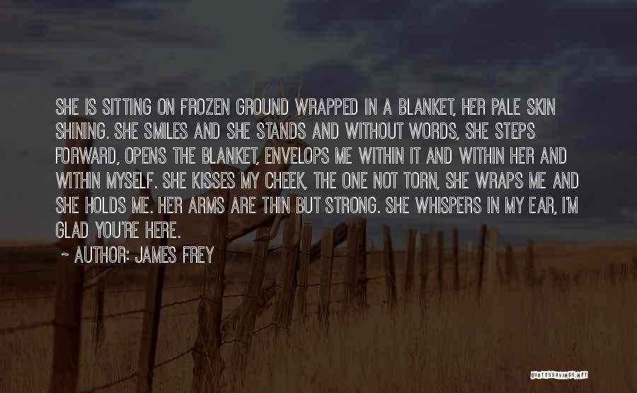 James Frey Quotes: She Is Sitting On Frozen Ground Wrapped In A Blanket, Her Pale Skin Shining. She Smiles And She Stands And