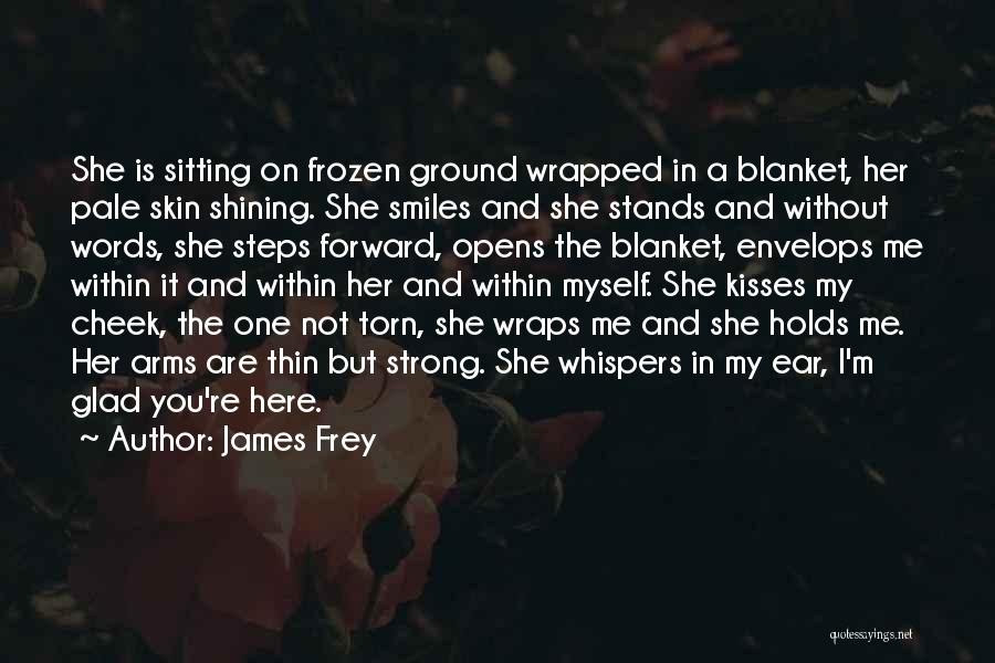 James Frey Quotes: She Is Sitting On Frozen Ground Wrapped In A Blanket, Her Pale Skin Shining. She Smiles And She Stands And