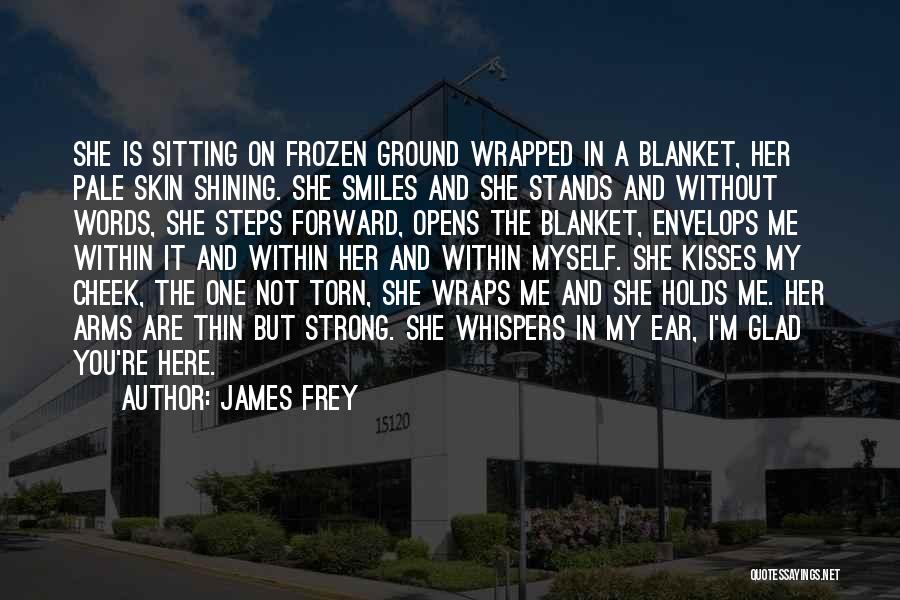 James Frey Quotes: She Is Sitting On Frozen Ground Wrapped In A Blanket, Her Pale Skin Shining. She Smiles And She Stands And