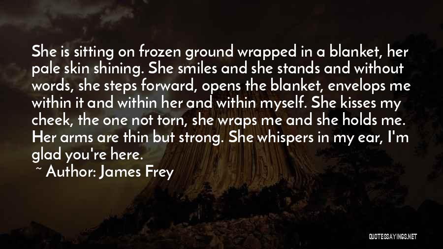 James Frey Quotes: She Is Sitting On Frozen Ground Wrapped In A Blanket, Her Pale Skin Shining. She Smiles And She Stands And