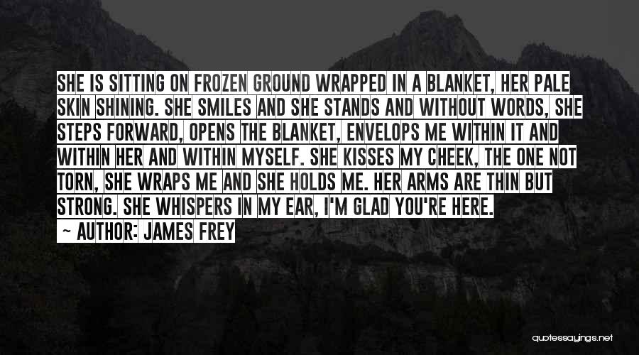 James Frey Quotes: She Is Sitting On Frozen Ground Wrapped In A Blanket, Her Pale Skin Shining. She Smiles And She Stands And