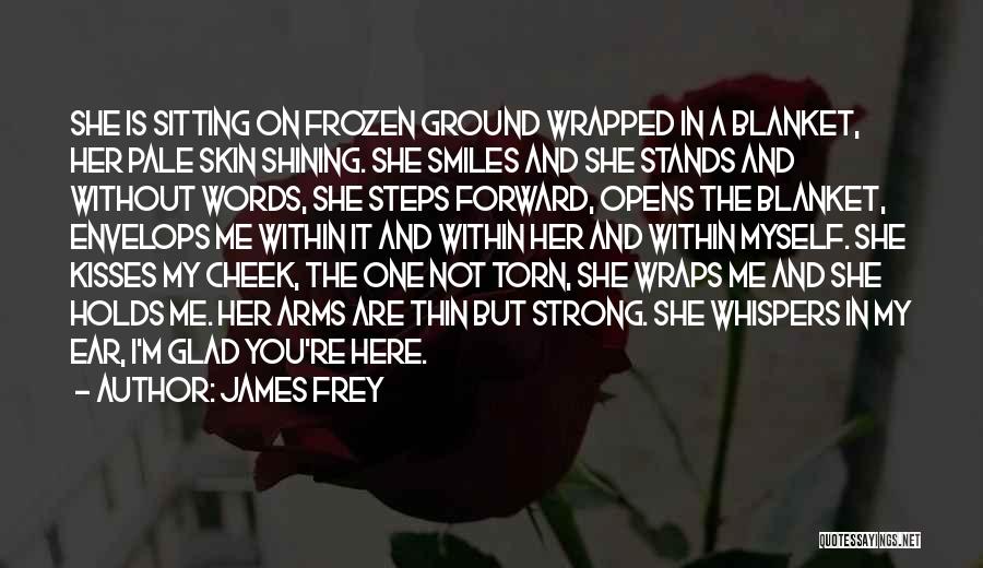 James Frey Quotes: She Is Sitting On Frozen Ground Wrapped In A Blanket, Her Pale Skin Shining. She Smiles And She Stands And