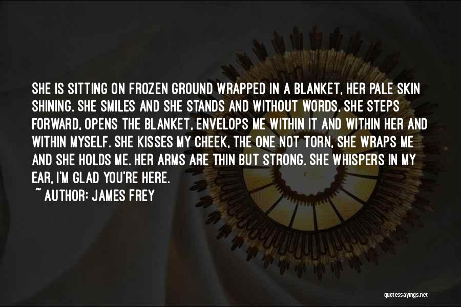 James Frey Quotes: She Is Sitting On Frozen Ground Wrapped In A Blanket, Her Pale Skin Shining. She Smiles And She Stands And