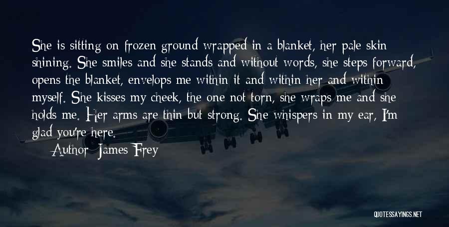 James Frey Quotes: She Is Sitting On Frozen Ground Wrapped In A Blanket, Her Pale Skin Shining. She Smiles And She Stands And