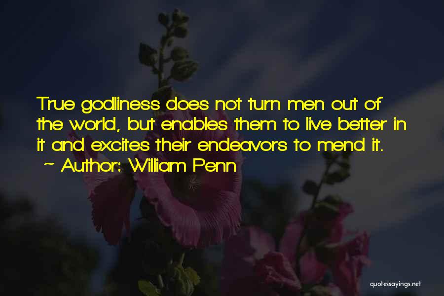 William Penn Quotes: True Godliness Does Not Turn Men Out Of The World, But Enables Them To Live Better In It And Excites
