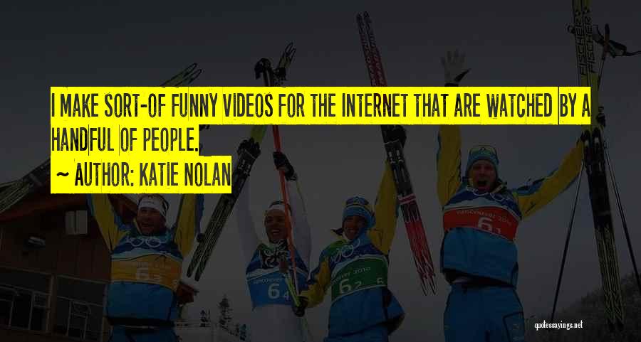 Katie Nolan Quotes: I Make Sort-of Funny Videos For The Internet That Are Watched By A Handful Of People.