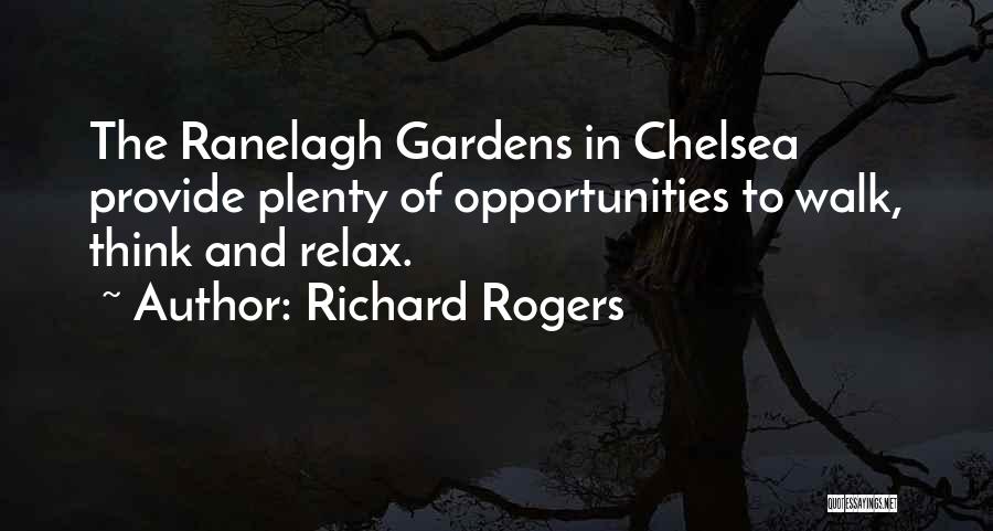 Richard Rogers Quotes: The Ranelagh Gardens In Chelsea Provide Plenty Of Opportunities To Walk, Think And Relax.