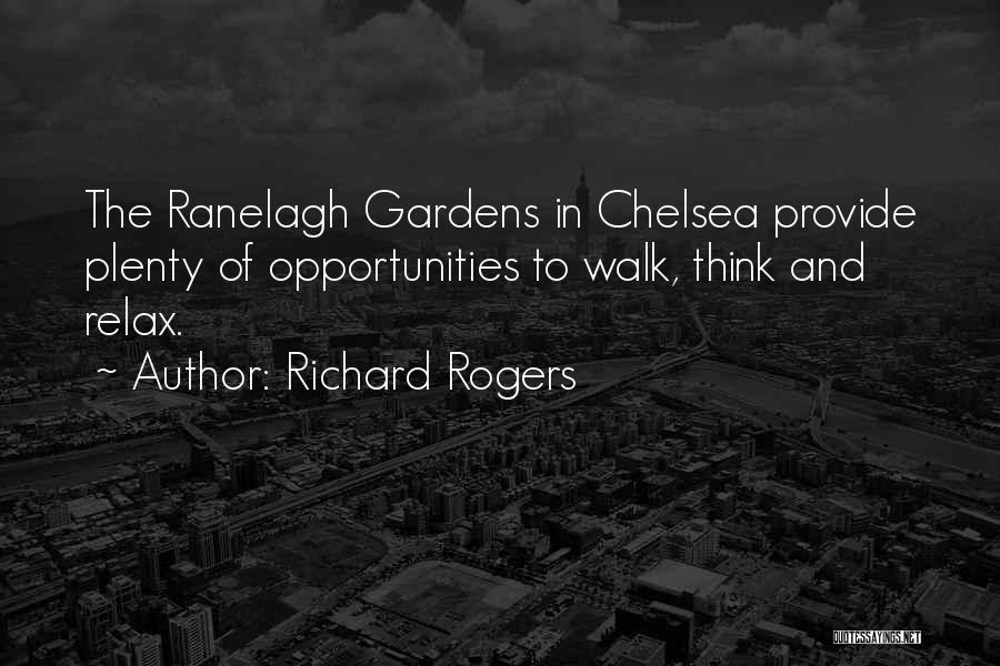 Richard Rogers Quotes: The Ranelagh Gardens In Chelsea Provide Plenty Of Opportunities To Walk, Think And Relax.