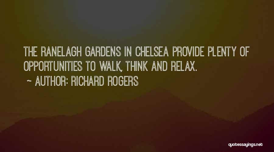 Richard Rogers Quotes: The Ranelagh Gardens In Chelsea Provide Plenty Of Opportunities To Walk, Think And Relax.