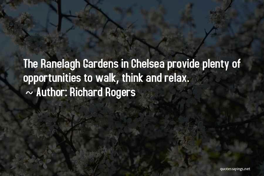 Richard Rogers Quotes: The Ranelagh Gardens In Chelsea Provide Plenty Of Opportunities To Walk, Think And Relax.