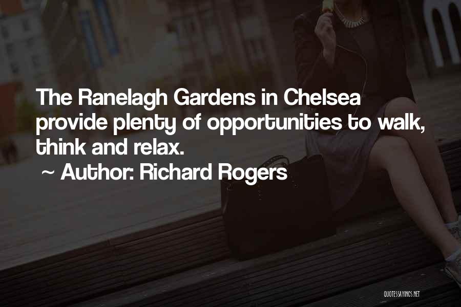 Richard Rogers Quotes: The Ranelagh Gardens In Chelsea Provide Plenty Of Opportunities To Walk, Think And Relax.