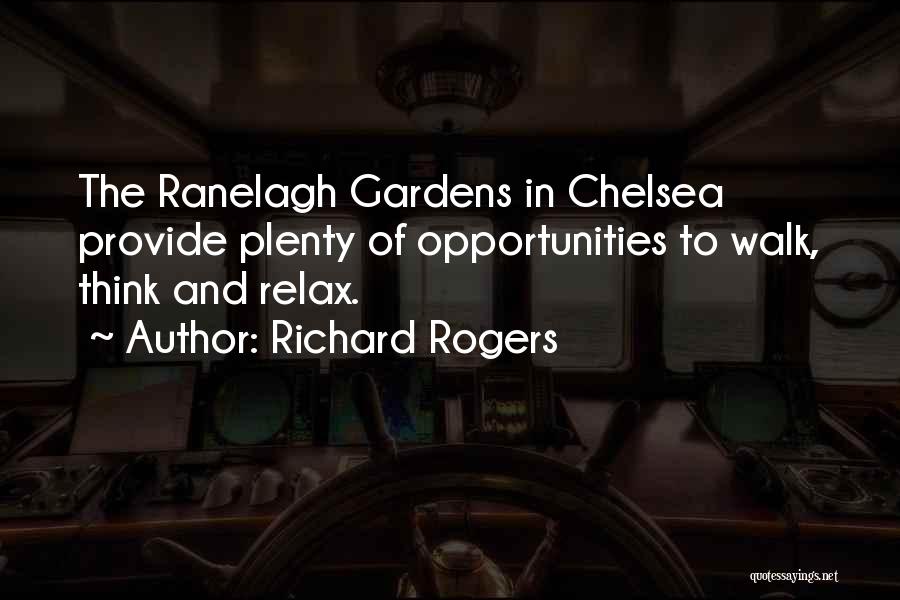 Richard Rogers Quotes: The Ranelagh Gardens In Chelsea Provide Plenty Of Opportunities To Walk, Think And Relax.