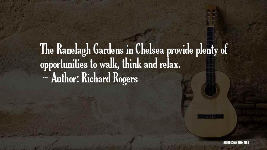 Richard Rogers Quotes: The Ranelagh Gardens In Chelsea Provide Plenty Of Opportunities To Walk, Think And Relax.