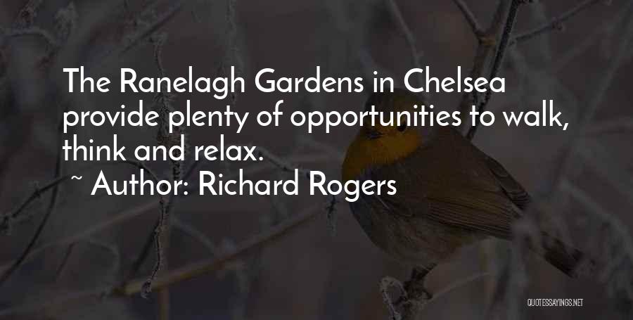 Richard Rogers Quotes: The Ranelagh Gardens In Chelsea Provide Plenty Of Opportunities To Walk, Think And Relax.
