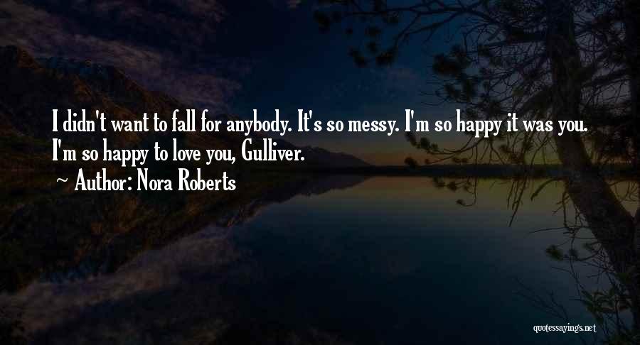 Nora Roberts Quotes: I Didn't Want To Fall For Anybody. It's So Messy. I'm So Happy It Was You. I'm So Happy To