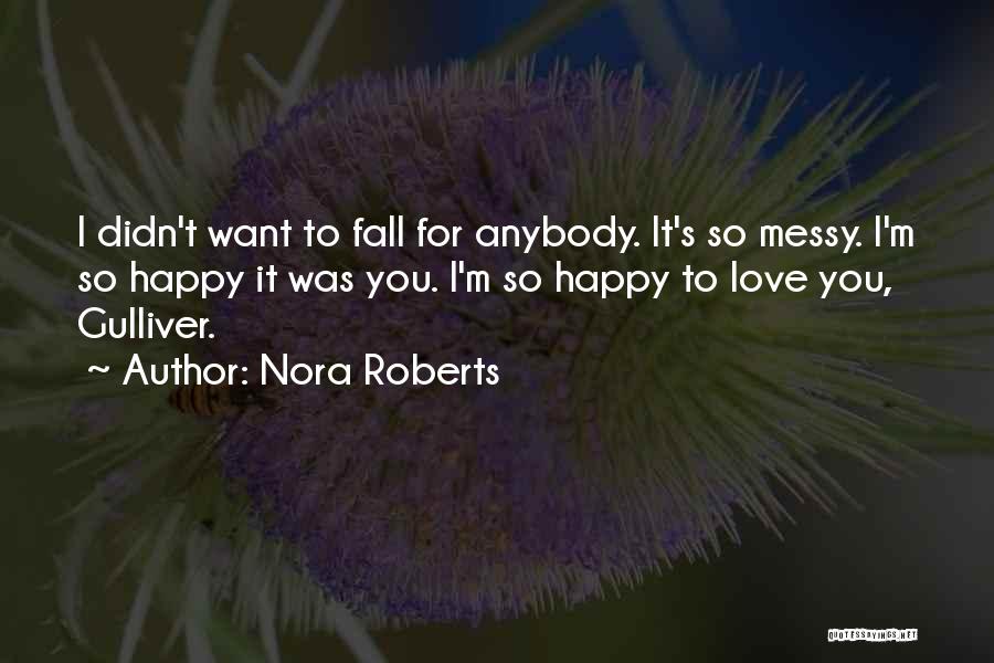 Nora Roberts Quotes: I Didn't Want To Fall For Anybody. It's So Messy. I'm So Happy It Was You. I'm So Happy To