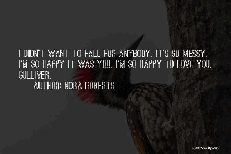 Nora Roberts Quotes: I Didn't Want To Fall For Anybody. It's So Messy. I'm So Happy It Was You. I'm So Happy To