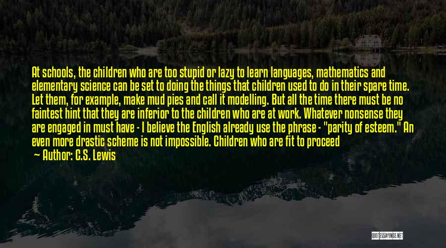 C.S. Lewis Quotes: At Schools, The Children Who Are Too Stupid Or Lazy To Learn Languages, Mathematics And Elementary Science Can Be Set