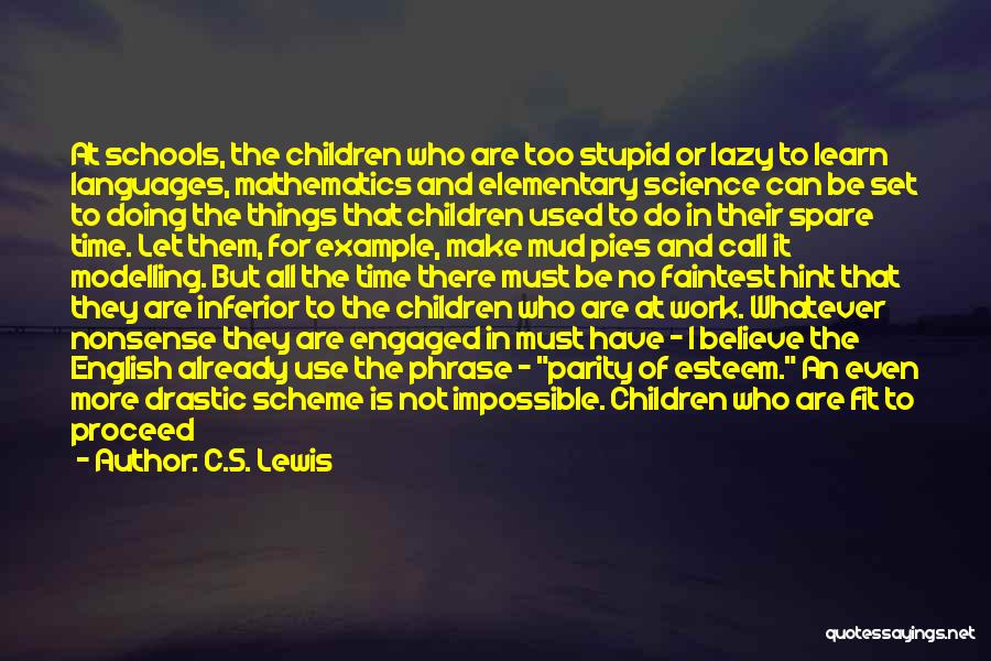 C.S. Lewis Quotes: At Schools, The Children Who Are Too Stupid Or Lazy To Learn Languages, Mathematics And Elementary Science Can Be Set