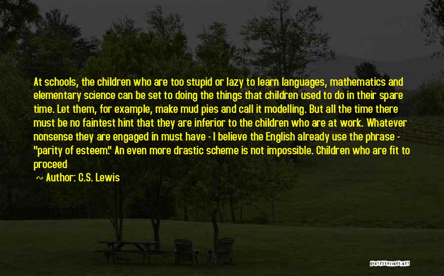 C.S. Lewis Quotes: At Schools, The Children Who Are Too Stupid Or Lazy To Learn Languages, Mathematics And Elementary Science Can Be Set