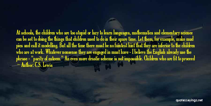 C.S. Lewis Quotes: At Schools, The Children Who Are Too Stupid Or Lazy To Learn Languages, Mathematics And Elementary Science Can Be Set