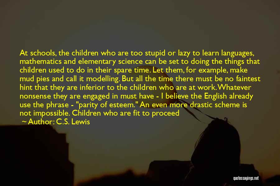 C.S. Lewis Quotes: At Schools, The Children Who Are Too Stupid Or Lazy To Learn Languages, Mathematics And Elementary Science Can Be Set