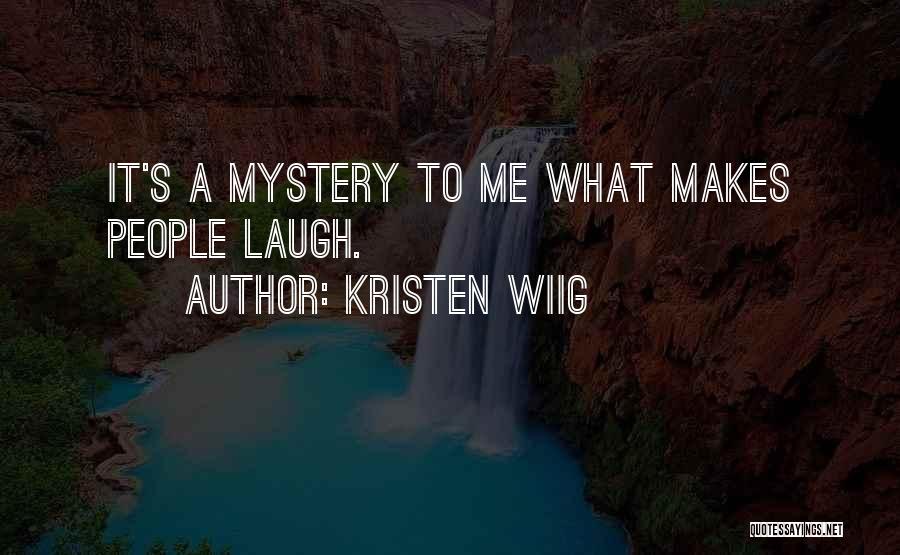 Kristen Wiig Quotes: It's A Mystery To Me What Makes People Laugh.