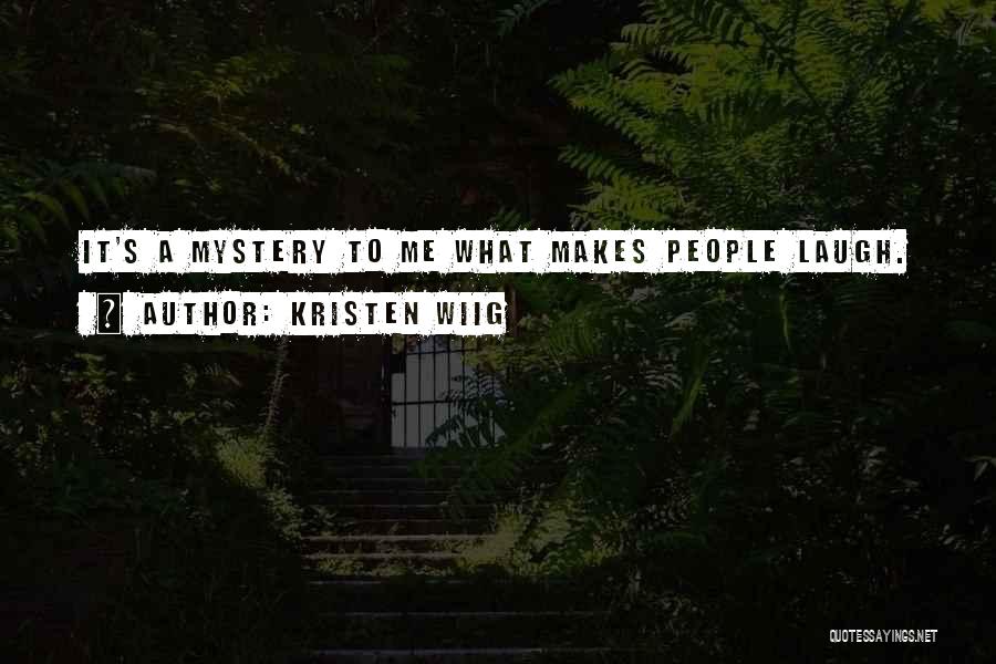 Kristen Wiig Quotes: It's A Mystery To Me What Makes People Laugh.