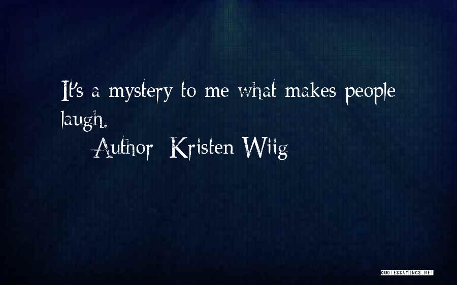 Kristen Wiig Quotes: It's A Mystery To Me What Makes People Laugh.