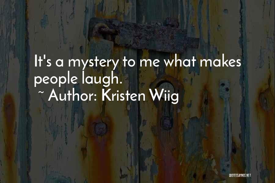 Kristen Wiig Quotes: It's A Mystery To Me What Makes People Laugh.