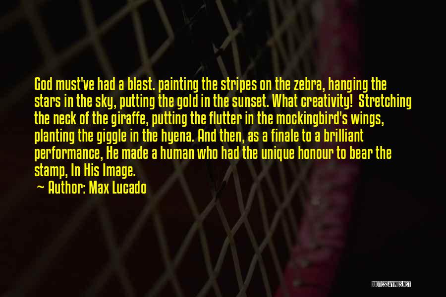 Max Lucado Quotes: God Must've Had A Blast. Painting The Stripes On The Zebra, Hanging The Stars In The Sky, Putting The Gold