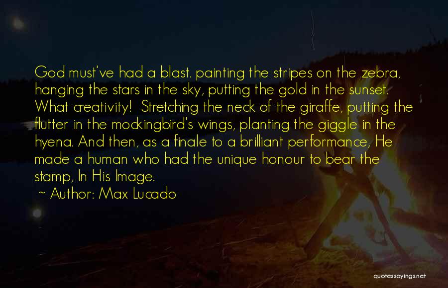 Max Lucado Quotes: God Must've Had A Blast. Painting The Stripes On The Zebra, Hanging The Stars In The Sky, Putting The Gold