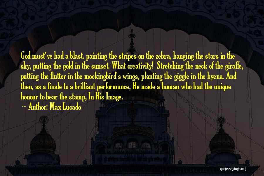 Max Lucado Quotes: God Must've Had A Blast. Painting The Stripes On The Zebra, Hanging The Stars In The Sky, Putting The Gold