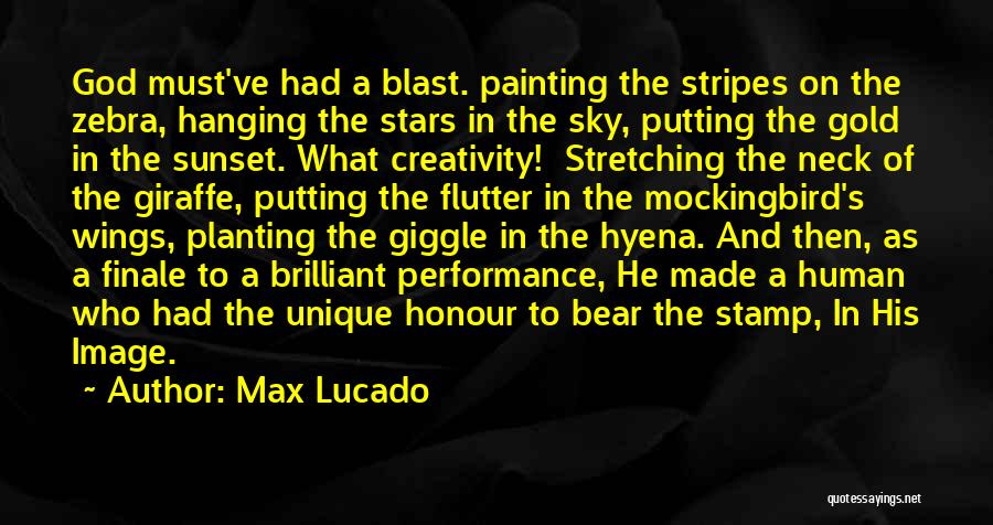 Max Lucado Quotes: God Must've Had A Blast. Painting The Stripes On The Zebra, Hanging The Stars In The Sky, Putting The Gold